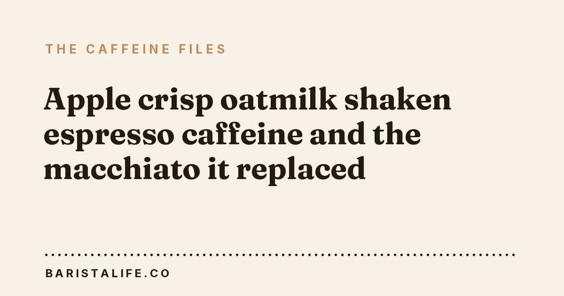 Apple crisp oatmilk shaken espresso caffeine and the macchiato it replaced