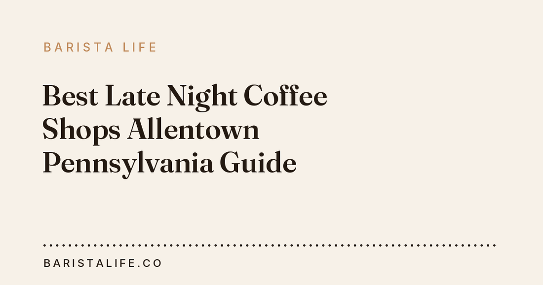 Best Late Night Coffee Shops Allentown Pennsylvania Guide