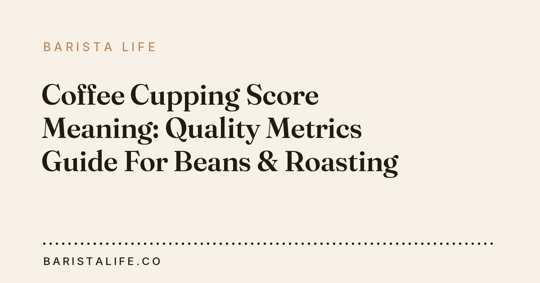 Coffee Cupping Score Meaning: Quality Metrics Guide For Beans & Roasting