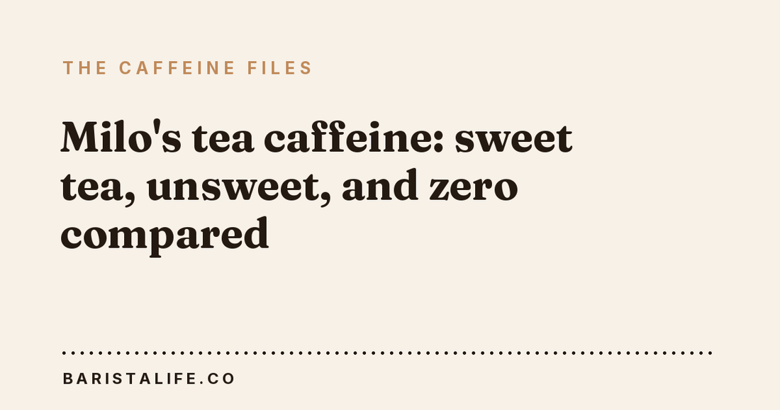 Milo's tea caffeine: sweet tea, unsweet, and zero compared