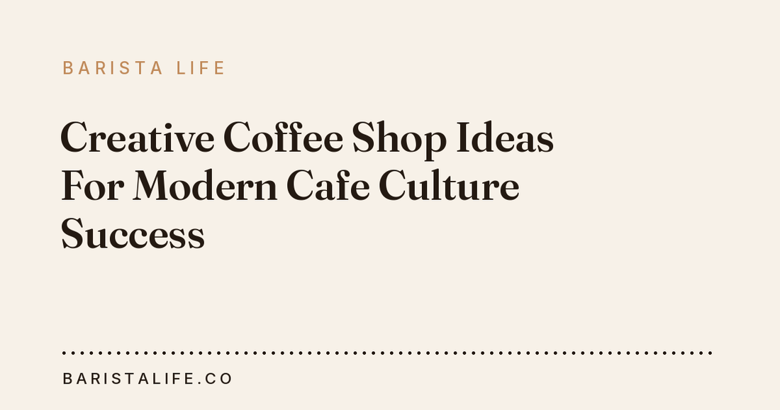 Creative Coffee Shop Ideas For Modern Cafe Culture Success