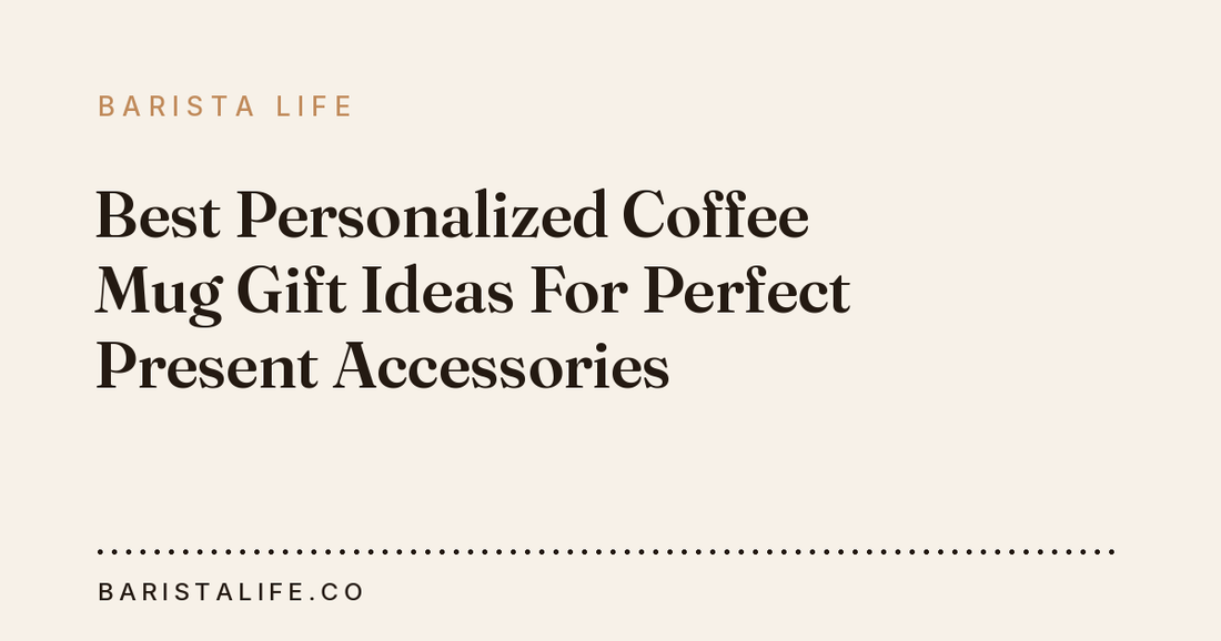 Best Personalized Coffee Mug Gift Ideas For Perfect Present Accessories