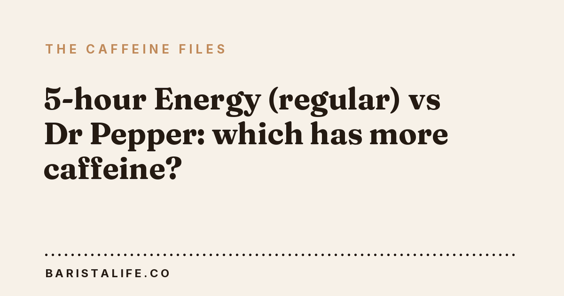 5-hour Energy (regular) vs Dr Pepper: which has more caffeine?
