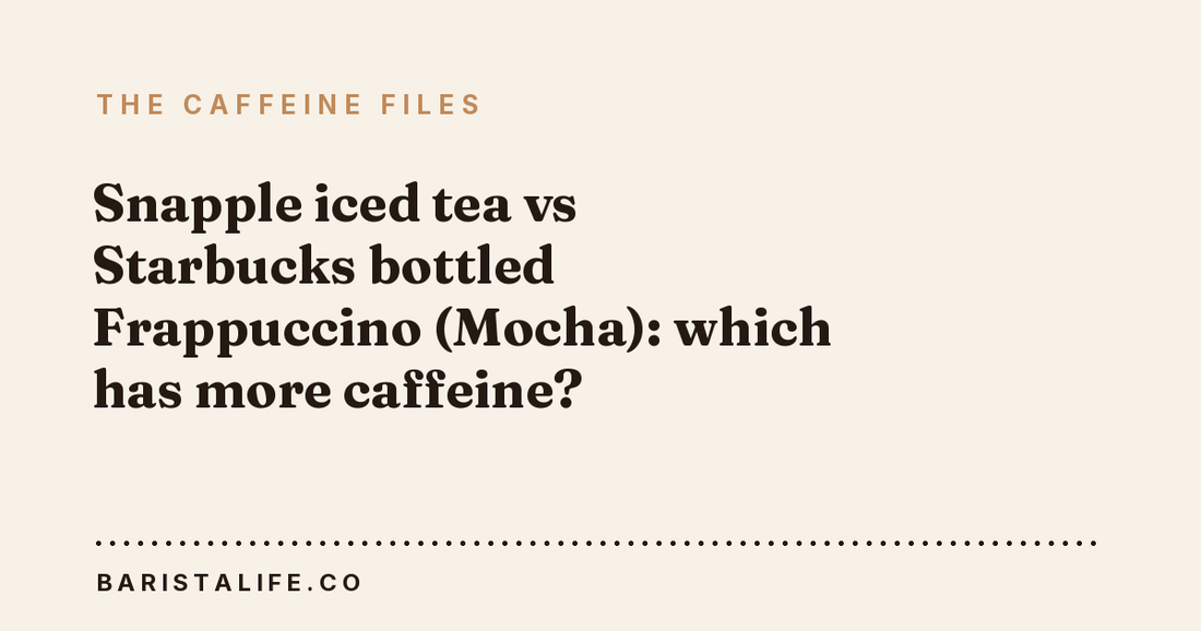 Snapple iced tea vs Starbucks bottled Frappuccino (Mocha): which has more caffeine?
