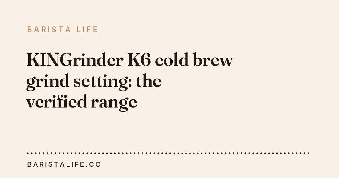 KINGrinder K6 cold brew grind setting: the verified range