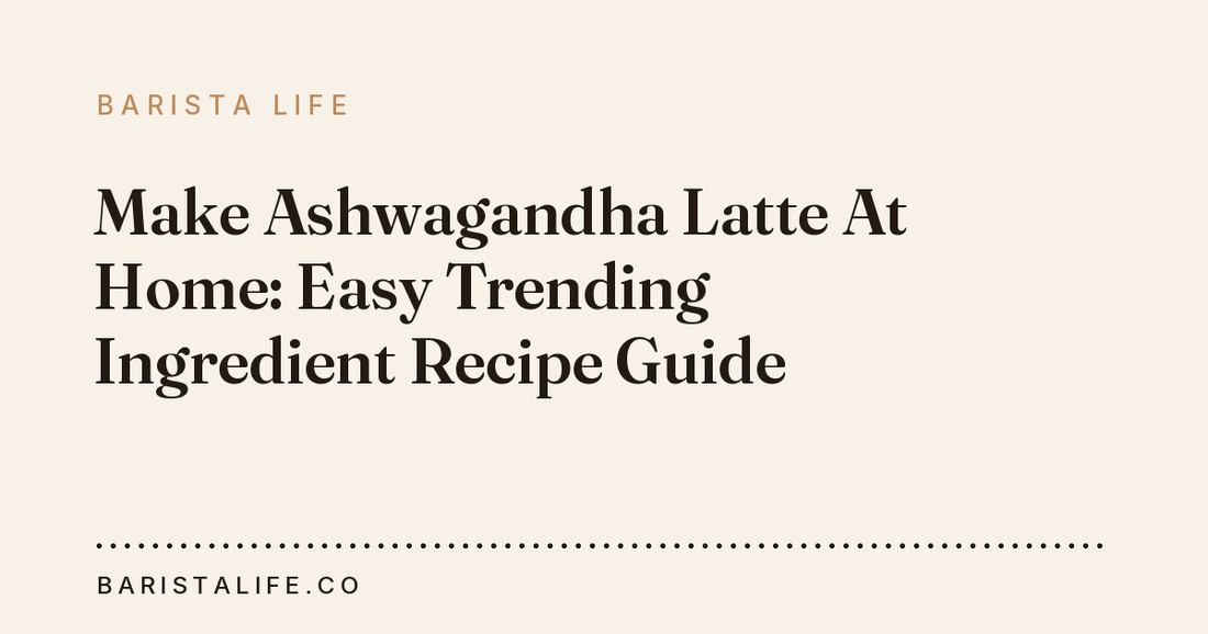 Make Ashwagandha Latte At Home: Easy Trending Ingredient Recipe Guide