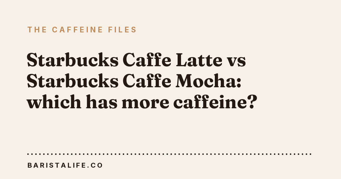 Starbucks Caffe Latte vs Starbucks Caffe Mocha: which has more caffeine?