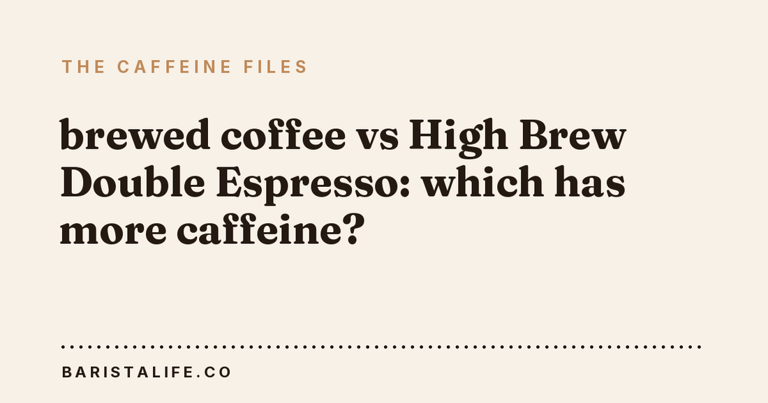 brewed coffee vs High Brew Double Espresso: which has more caffeine?