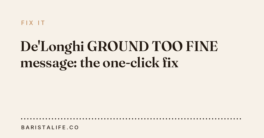 De'Longhi GROUND TOO FINE message: the one-click fix