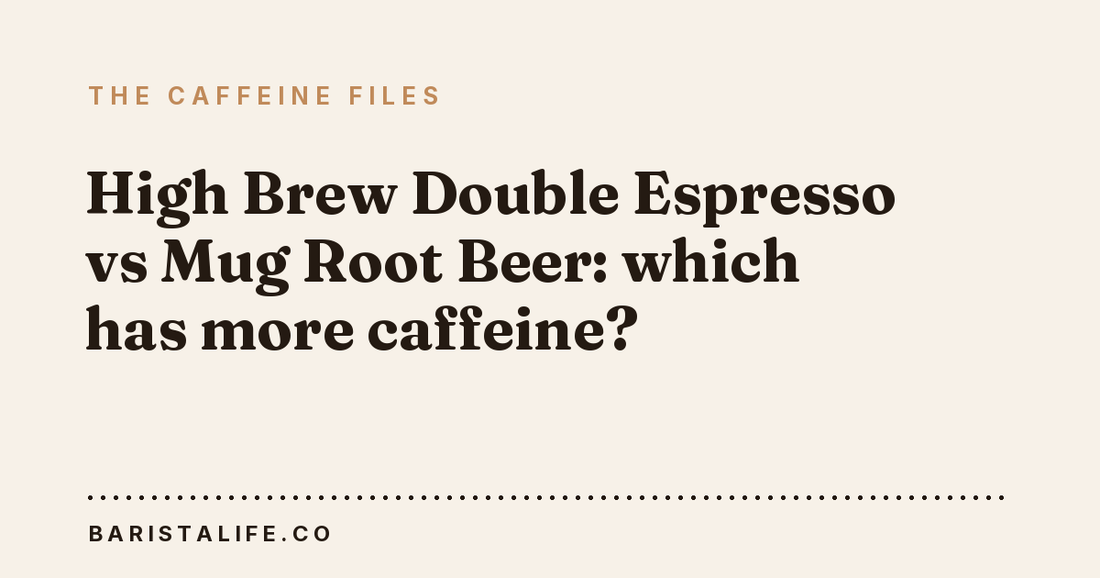 High Brew Double Espresso vs Mug Root Beer: which has more caffeine?