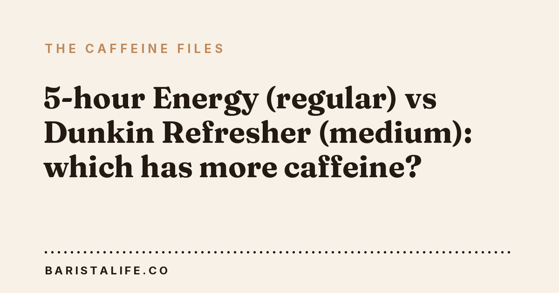 5-hour Energy (regular) vs Dunkin Refresher (medium): which has more caffeine?