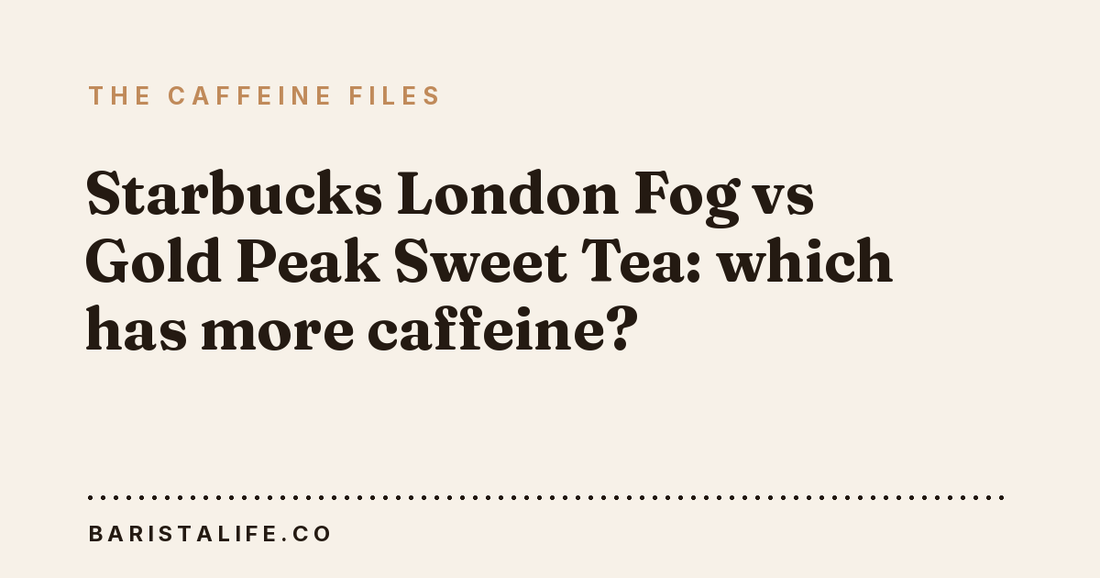 Starbucks London Fog vs Gold Peak Sweet Tea: which has more caffeine?