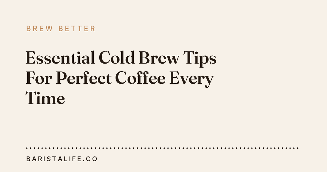 Essential Cold Brew Tips For Perfect Coffee Every Time
