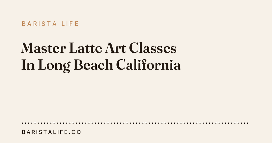 Master Latte Art Classes In Long Beach California