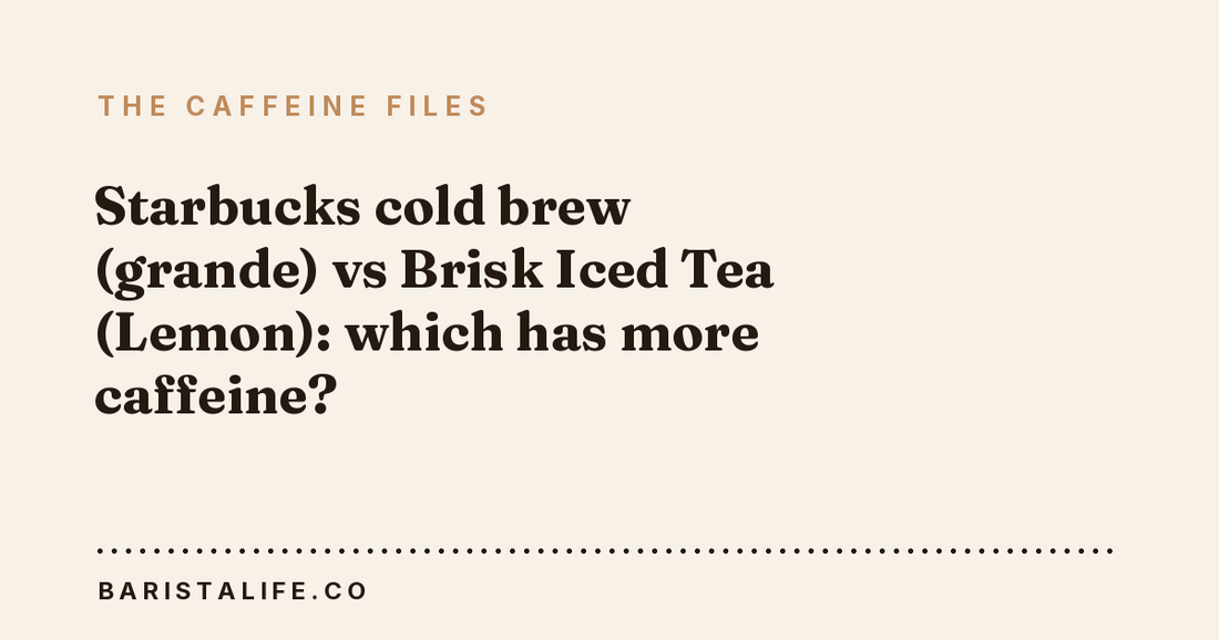 Starbucks cold brew (grande) vs Brisk Iced Tea (Lemon): which has more caffeine?