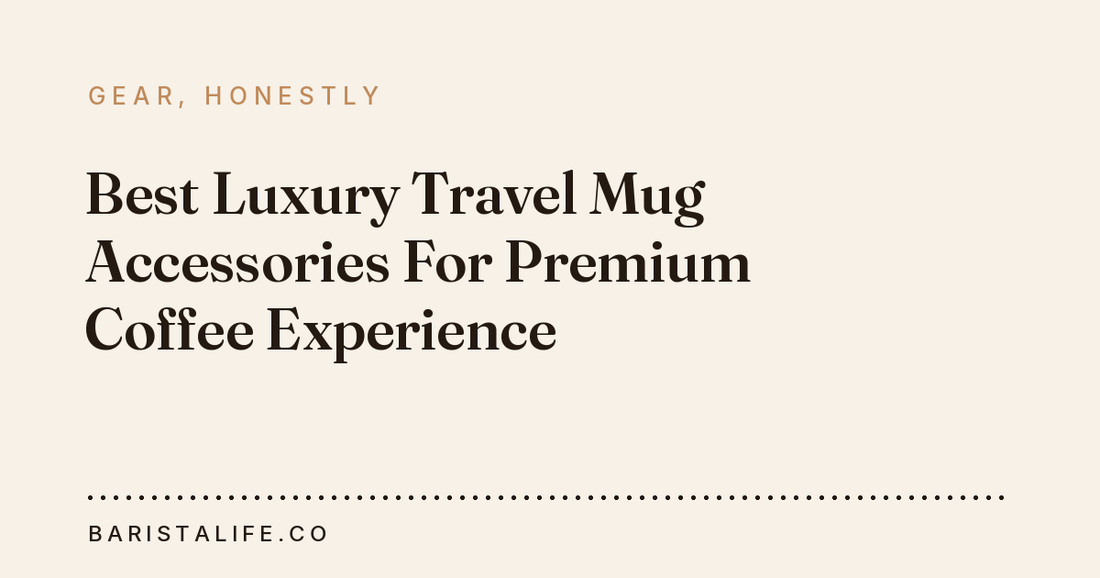 Best Luxury Travel Mug Accessories For Premium Coffee Experience