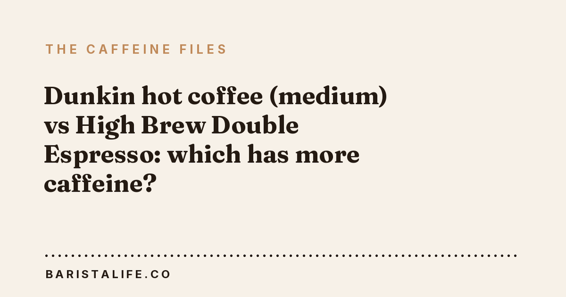 Dunkin hot coffee (medium) vs High Brew Double Espresso: which has more caffeine?