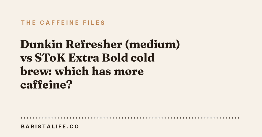 Dunkin Refresher (medium) vs SToK Extra Bold cold brew: which has more caffeine?