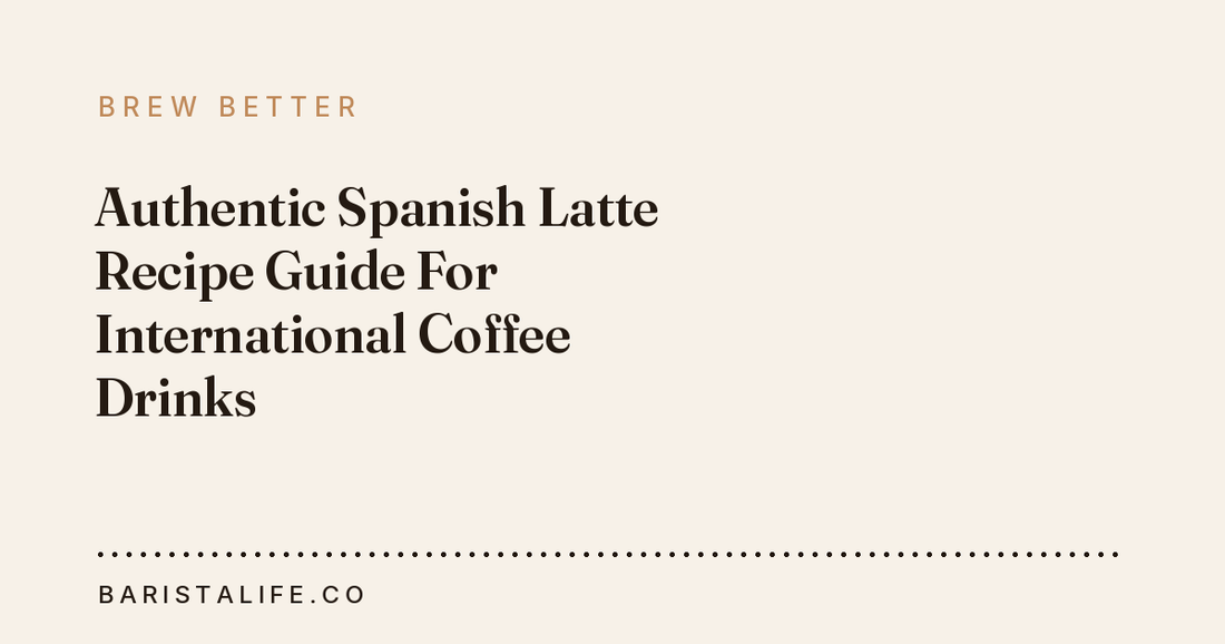 Authentic Spanish Latte Recipe Guide For International Coffee Drinks