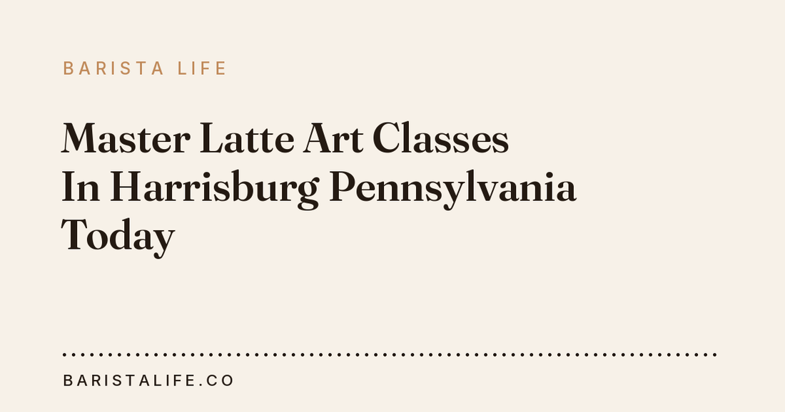 Master Latte Art Classes In Harrisburg Pennsylvania Today