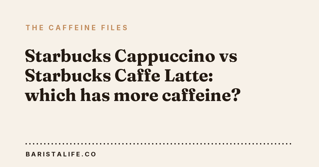Starbucks Cappuccino vs Starbucks Caffe Latte: which has more caffeine?