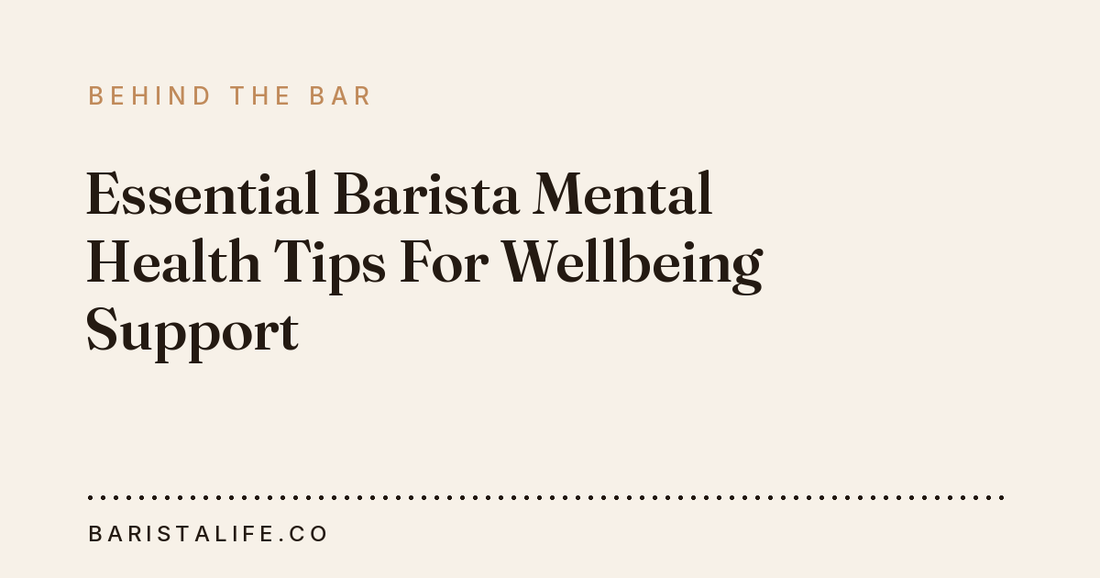 Essential Barista Mental Health Tips For Wellbeing Support