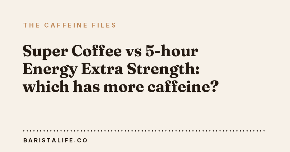 Super Coffee vs 5-hour Energy Extra Strength: which has more caffeine?