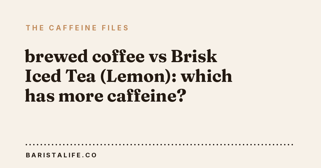 brewed coffee vs Brisk Iced Tea (Lemon): which has more caffeine?