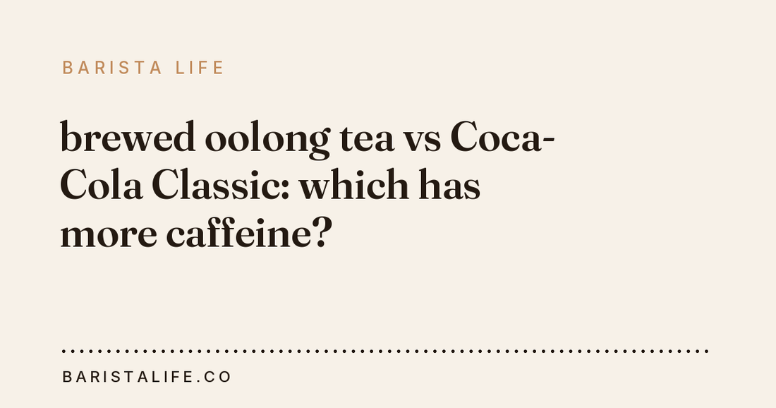brewed oolong tea vs Coca-Cola Classic: which has more caffeine?