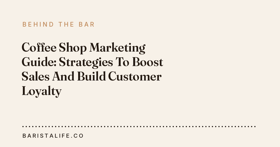 Coffee Shop Marketing Guide: Strategies To Boost Sales And Build Customer Loyalty