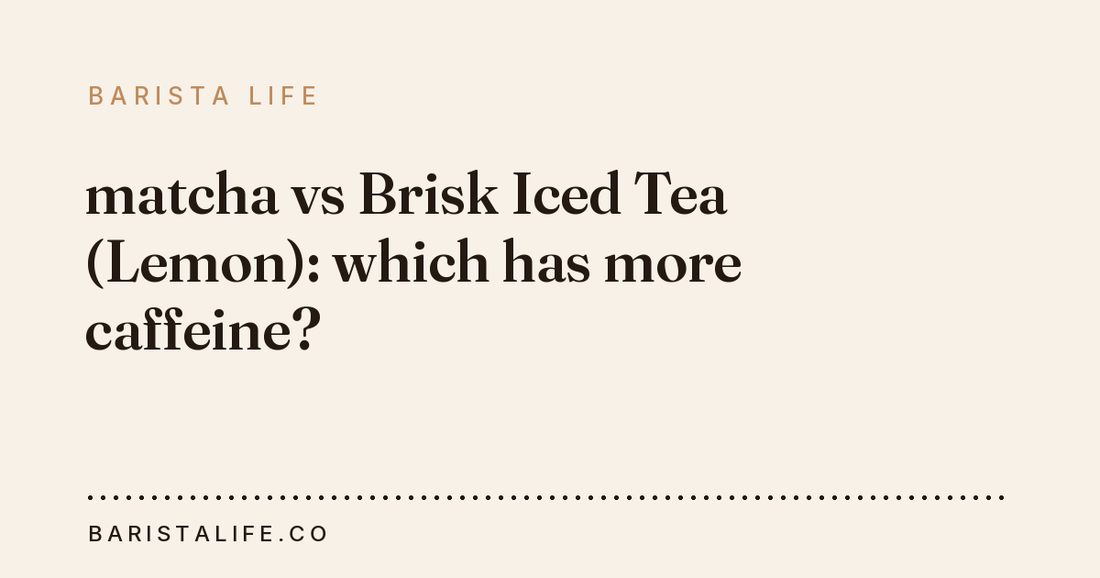 matcha vs Brisk Iced Tea (Lemon): which has more caffeine?