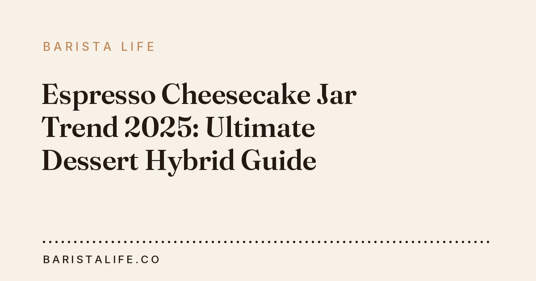 Espresso Cheesecake Jar Trend 2025: Ultimate Dessert Hybrid Guide
