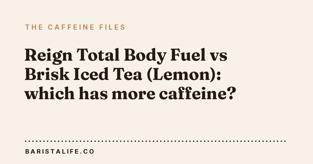 Reign Total Body Fuel vs Brisk Iced Tea (Lemon): which has more caffeine?