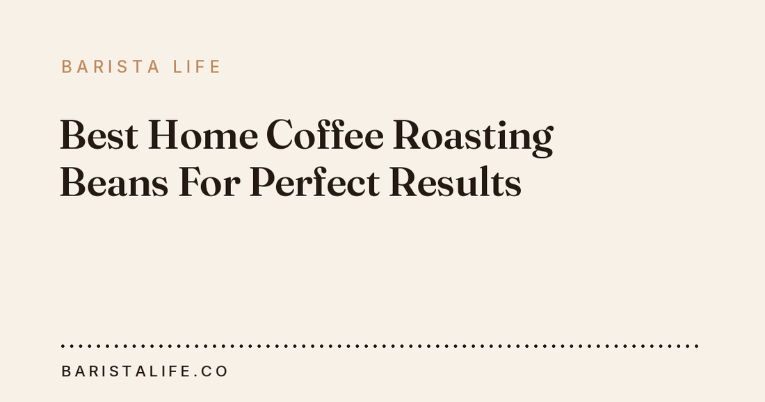 Best Home Coffee Roasting Beans For Perfect Results
