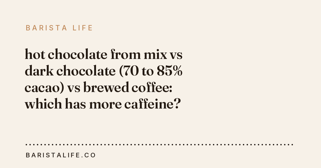 hot chocolate from mix vs dark chocolate (70 to 85% cacao) vs brewed coffee: which has more caffeine?