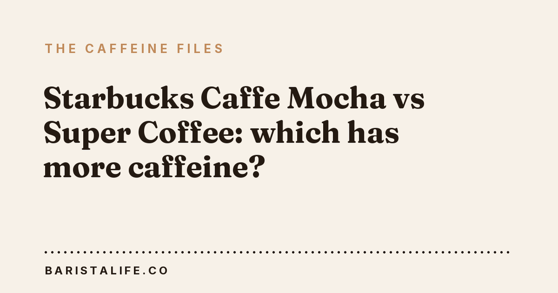 Starbucks Caffe Mocha vs Super Coffee: which has more caffeine?