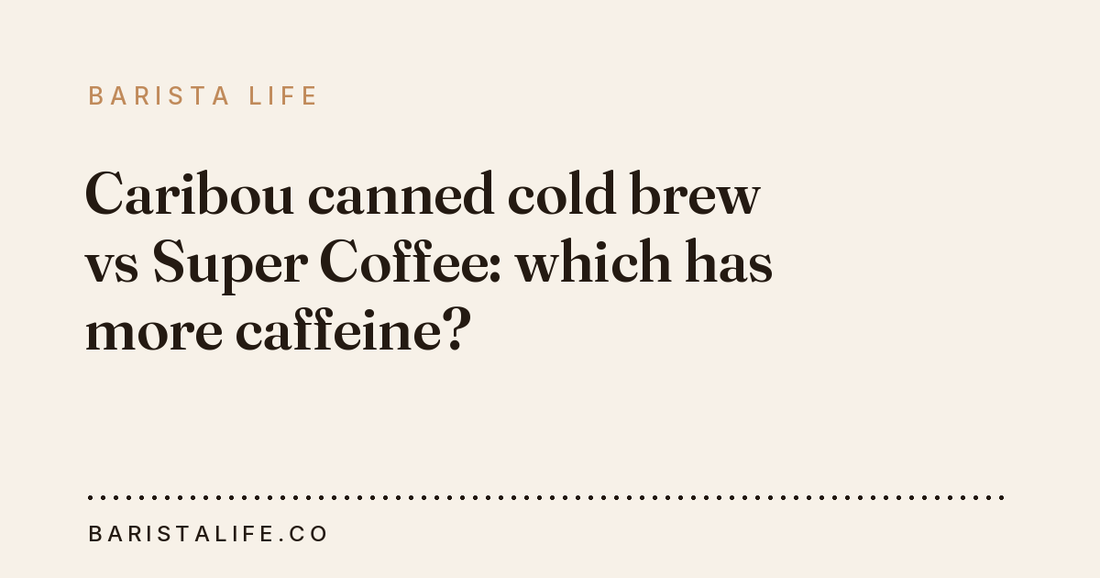 Caribou canned cold brew vs Super Coffee: which has more caffeine?