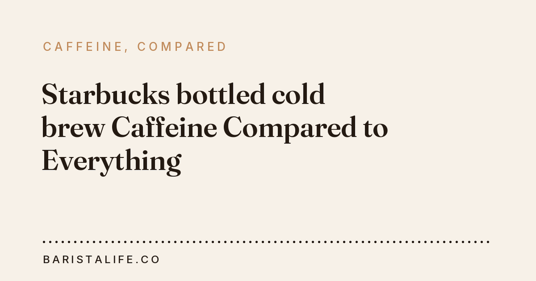 Starbucks bottled cold brew Caffeine Compared to Everything
