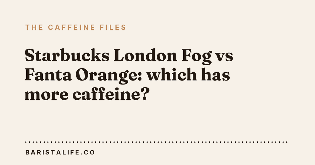 Starbucks London Fog vs Fanta Orange: which has more caffeine?