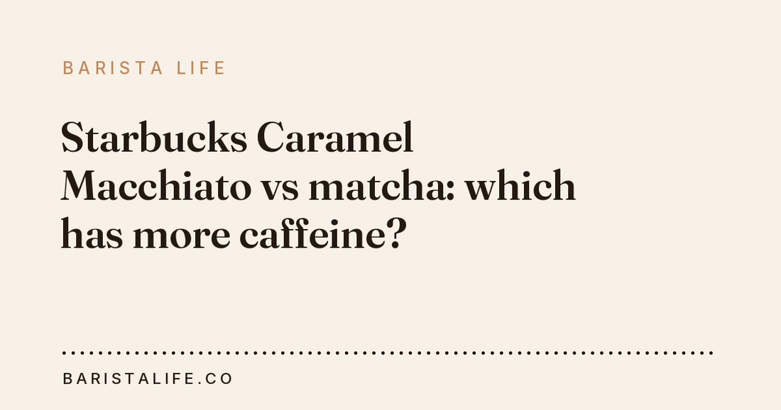 Starbucks Caramel Macchiato vs matcha: which has more caffeine?