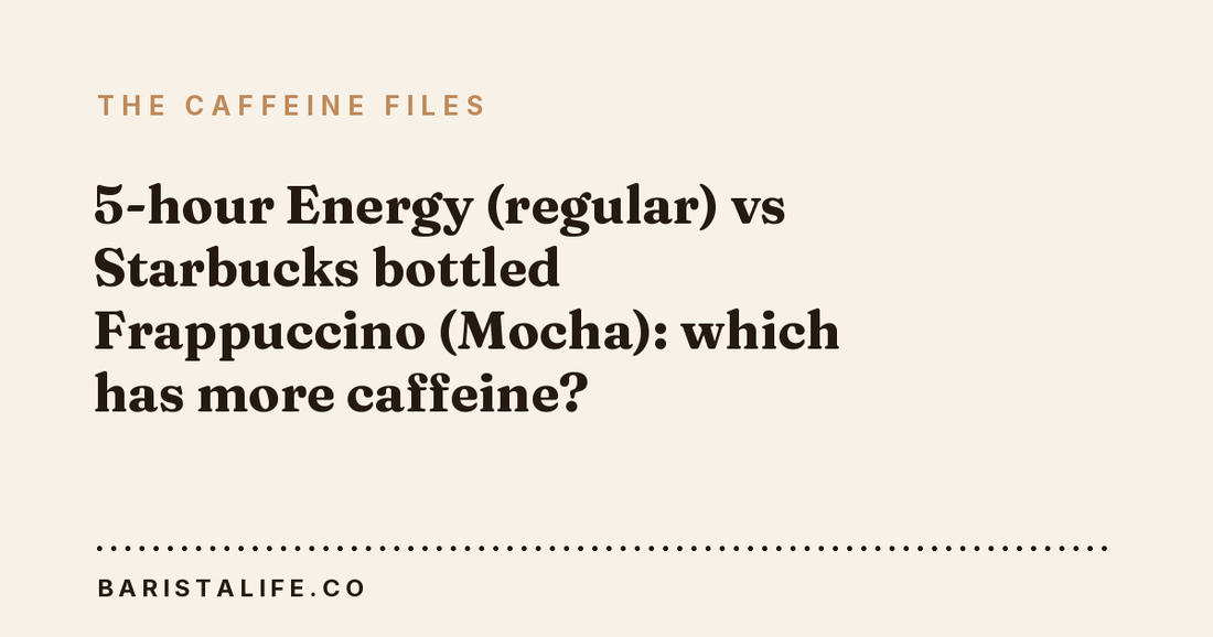 5-hour Energy (regular) vs Starbucks bottled Frappuccino (Mocha): which has more caffeine?