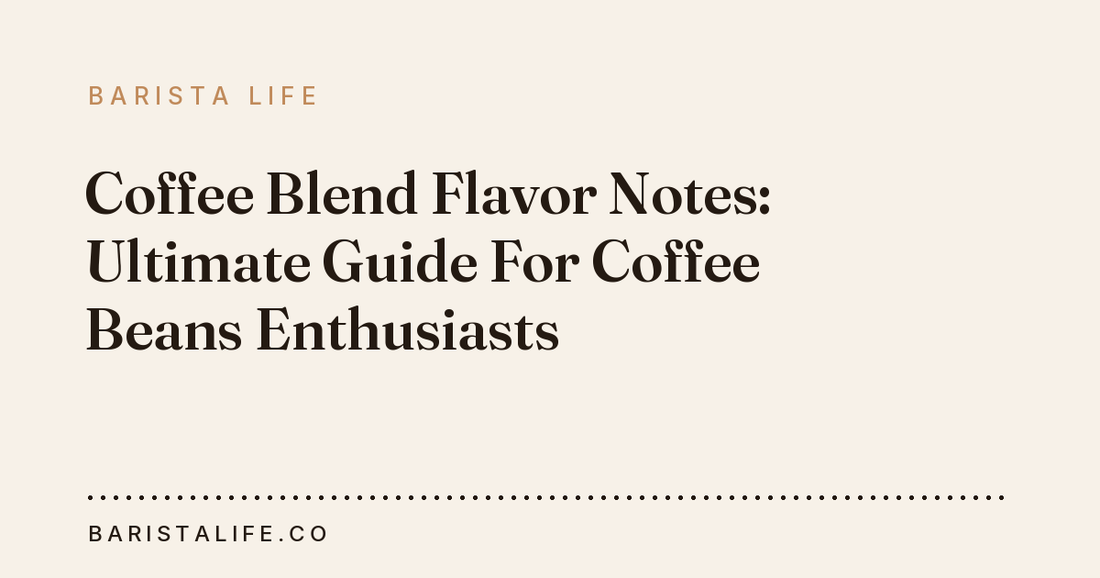 Coffee Blend Flavor Notes: Ultimate Guide For Coffee Beans Enthusiasts