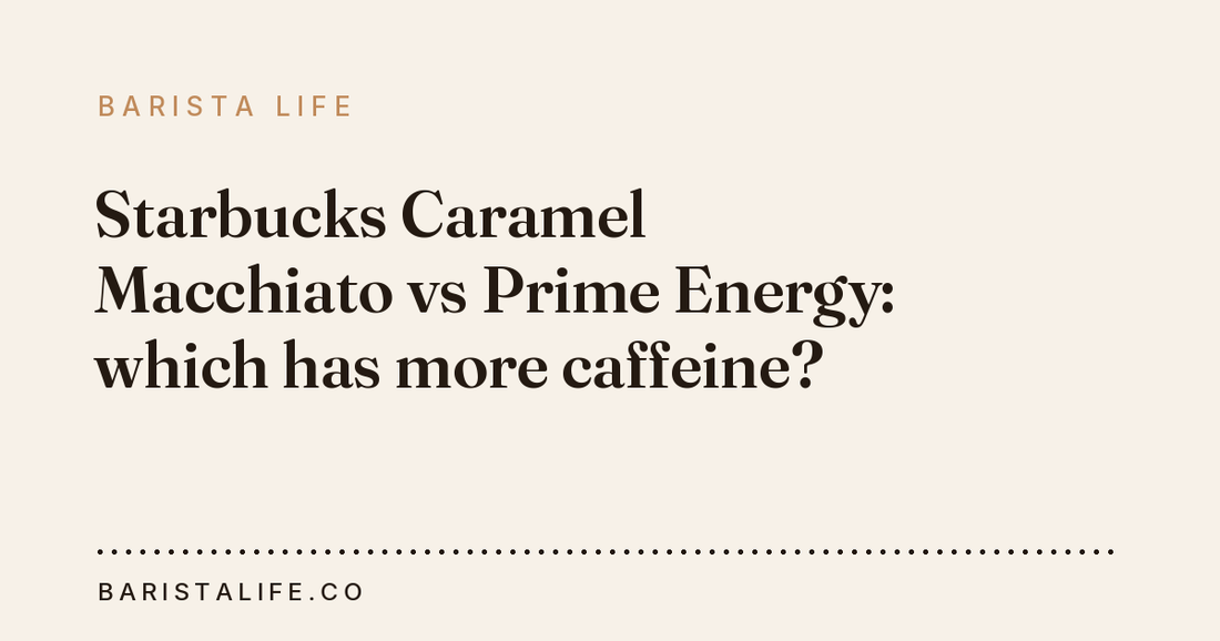 Starbucks Caramel Macchiato vs Prime Energy: which has more caffeine?