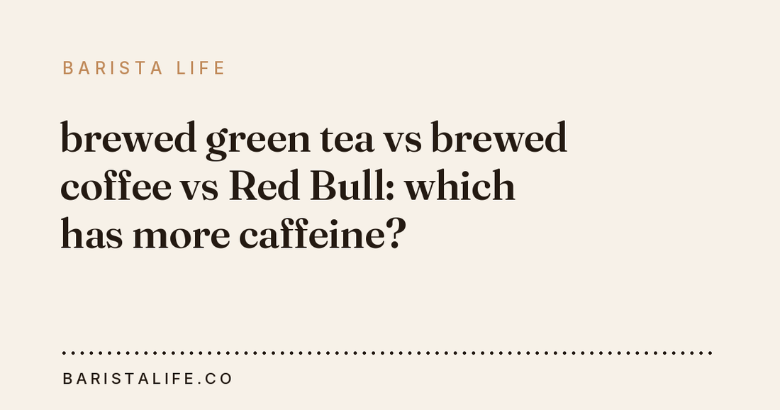 brewed green tea vs brewed coffee vs Red Bull: which has more caffeine?