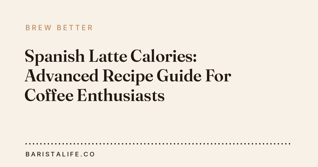 Spanish Latte Calories: Advanced Recipe Guide For Coffee Enthusiasts