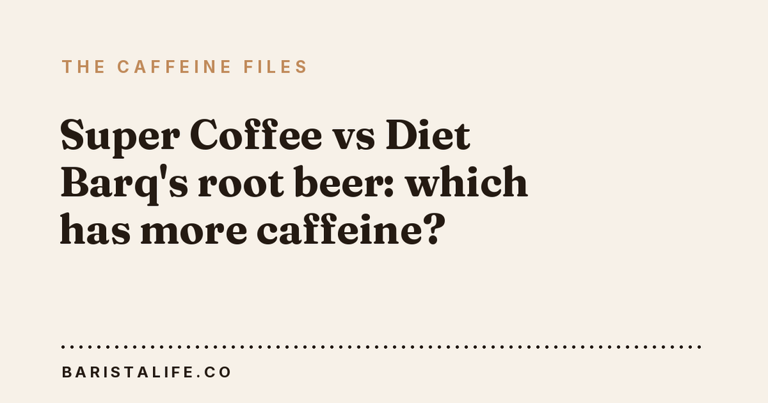 Super Coffee vs Diet Barq's root beer: which has more caffeine?