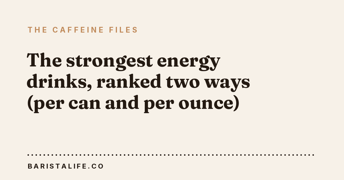 The strongest energy drinks, ranked two ways (per can and per ounce)