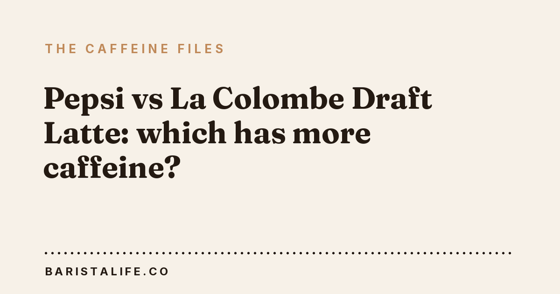 Pepsi vs La Colombe Draft Latte: which has more caffeine?