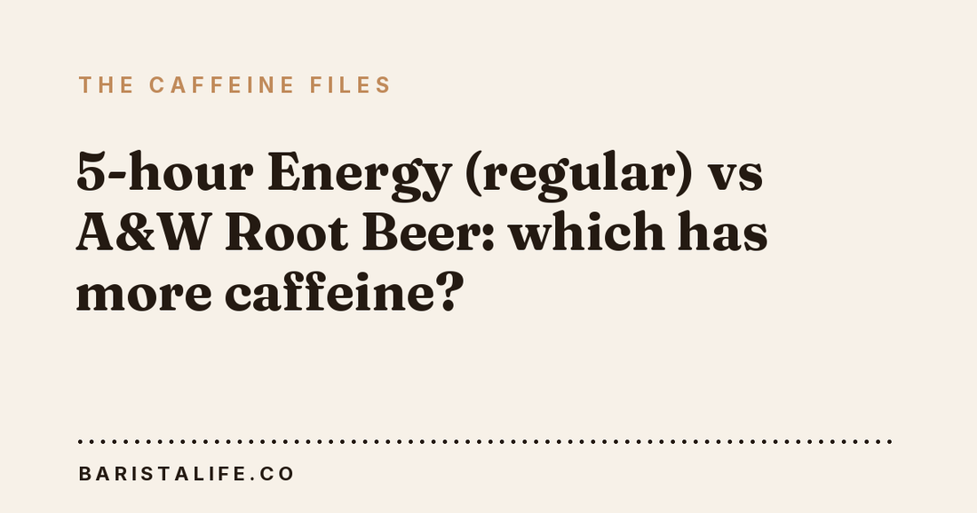5-hour Energy (regular) vs A&W Root Beer: which has more caffeine?