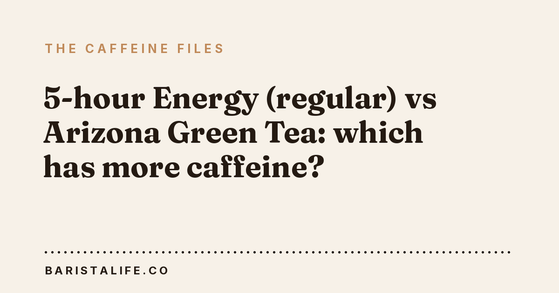 5-hour Energy (regular) vs Arizona Green Tea: which has more caffeine?
